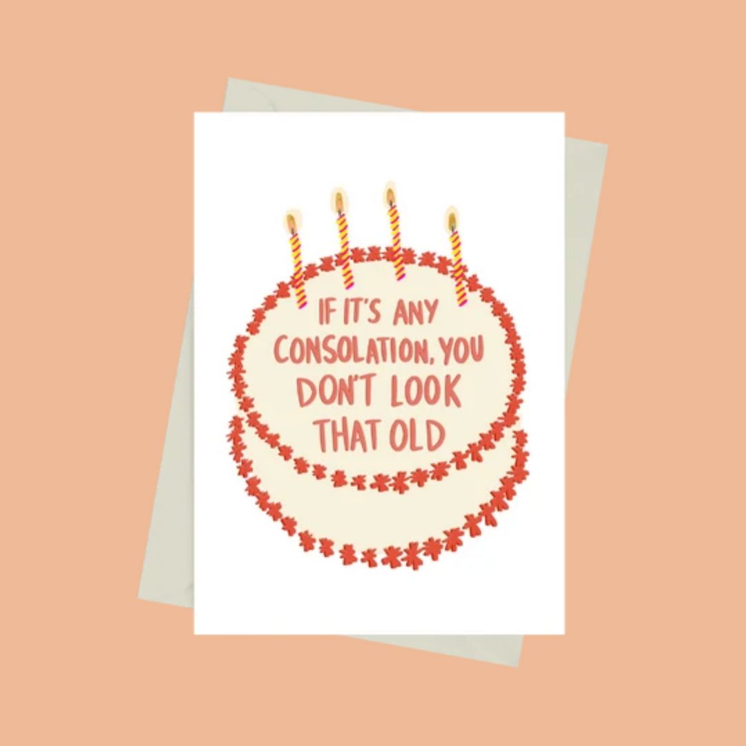 If it's any consolation, you don't look that old - Greeting Card by 852prints - BetterThanFlowers