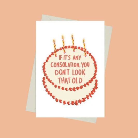 If it's any consolation, you don't look that old - Greeting Card by 852prints - BetterThanFlowers